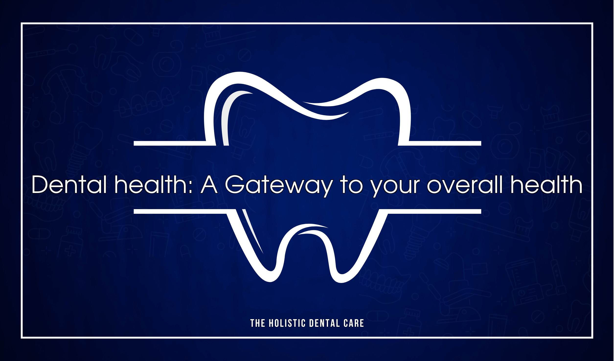 Dental health: A Gateway to your overall health