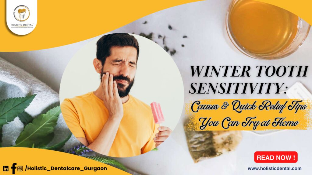 Winter Tooth Sensitivity: Causes & Quick Relief Tips You Can Try at Home