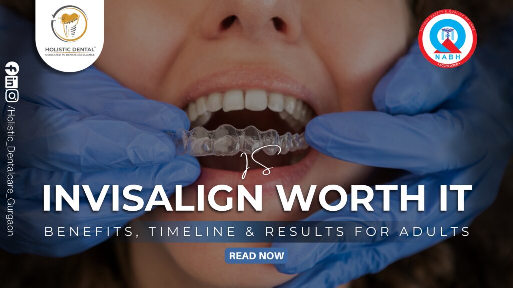 Is Invisalign Worth It? Benefits, Timeline & Results for Adults