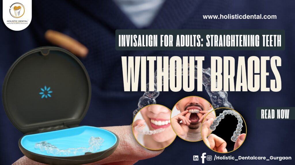 Invisalign for Adults: Straightening Teeth Without Braces