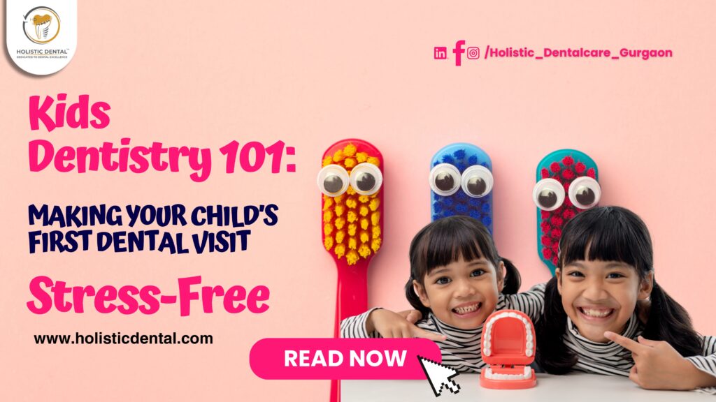 Kids Dentistry 101: Making Your Child’s First Dental Visit Stress-Free